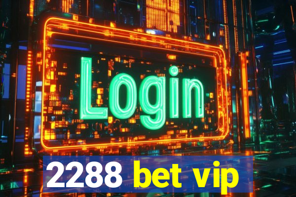 2288 bet vip